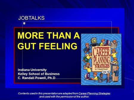 JOBTALKS MORE THAN A GUT FEELING Indiana University Kelley School of Business C. Randall Powell, Ph.D Contents used in this presentation are adapted from.