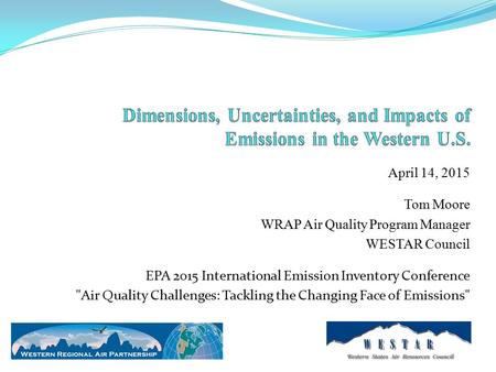 April 14, 2015 Tom Moore WRAP Air Quality Program Manager WESTAR Council EPA 2015 International Emission Inventory Conference Air Quality Challenges: