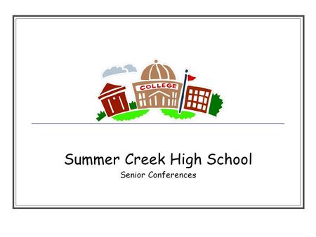Summer Creek High School Senior Conferences. Selecting a college One of the best things you can do is: Visit a College!