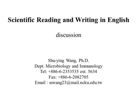 Scientific Reading and Writing in English discussion Shu-ying Wang, Ph.D. Dept. Microbiology and Immunology Tel: +886-6-2353535 ext. 5634 Fax: +886-6-2082705.