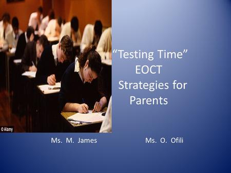 “Testing Time” EOCT Strategies for Parents Ms. M. James Ms. O. Ofili.