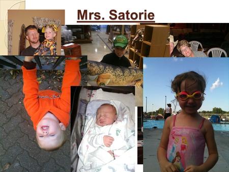Mrs. Satorie. My family… My family… I am married, his name is Mike. We have four kids... ◦ Greg is 10 ◦ Kate is 5 ◦ Ben is 3 ◦ Will is 4 months.