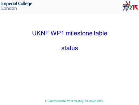 J. Pozimski UKNF WP1 meeting 10 March 2010 UKNF WP1 milestone table status.