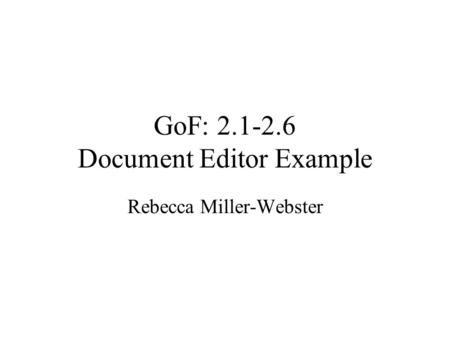 GoF: 2.1-2.6 Document Editor Example Rebecca Miller-Webster.