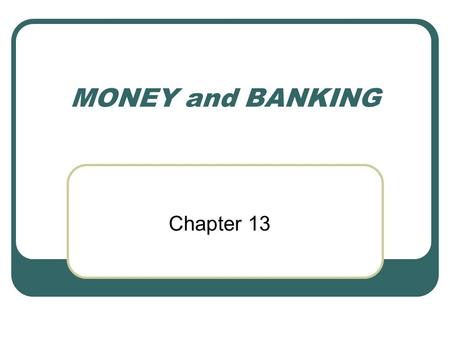 MONEY and BANKING Chapter 13. MONEY How is Money different from Barter? Money is anything that people commonly accept in exchange for goods and services.