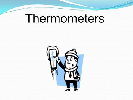 Thermometers.