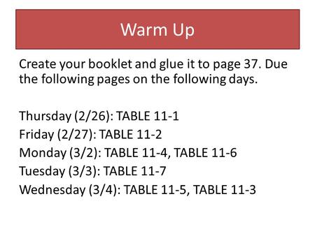 Warm Up Create your booklet and glue it to page 37. Due the following pages on the following days. Thursday (2/26): TABLE 11-1 Friday (2/27): TABLE 11-2.