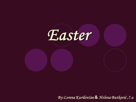 Easter By:Lorena Kurilovčan & Helena Butković,7.a.
