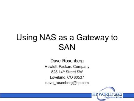 Using NAS as a Gateway to SAN Dave Rosenberg Hewlett-Packard Company 825 14 th Street SW Loveland, CO 80537