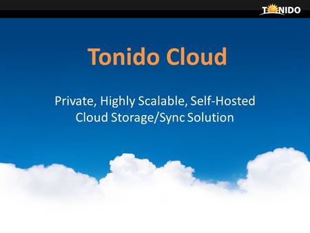 Tonido Cloud Private, Highly Scalable, Self-Hosted Cloud Storage/Sync Solution.