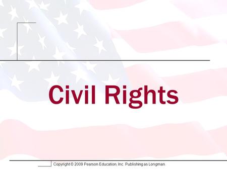 Copyright © 2009 Pearson Education, Inc. Publishing as Longman. Civil Rights.
