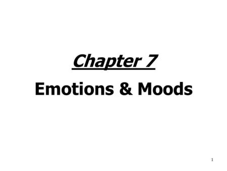 1 Chapter 7 Emotions & Moods. 2 Why Emotions historically excluded from study of OB? Myth of rationality: Emotions viewed as opposite of rationality and.