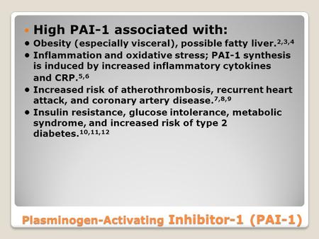 Plasminogen-Activating Inhibitor-1 (PAI-1) High PAI-1 associated with: Obesity (especially visceral), possible fatty liver. 2,3,4 Inflammation and oxidative.