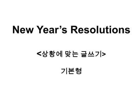 New Year’s Resolutions 기본형. Class Objectives 1)Students are able to write their New Year’s resolutions. 2) Students are able to write about suggestions.