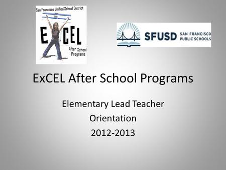 ExCEL After School Programs Elementary Lead Teacher Orientation 2012-2013.