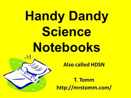 Handy Dandy Science Notebooks Also called HDSN T. Tomm