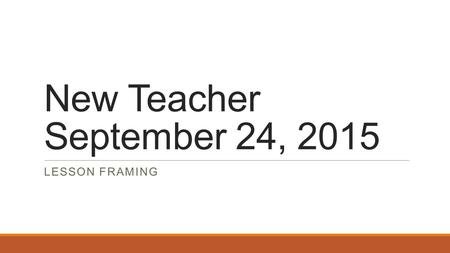 New Teacher September 24, 2015 LESSON FRAMING. Classroom Issues What is your biggest issue in your classroom? 1.The facilitator announces a topic, states.