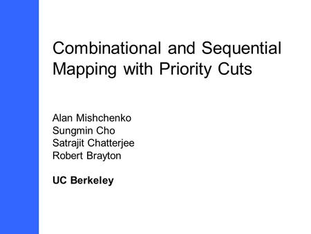 Combinational and Sequential Mapping with Priority Cuts Alan Mishchenko Sungmin Cho Satrajit Chatterjee Robert Brayton UC Berkeley.