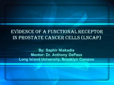 Evidence of a functional receptor in Prostate cancer cells (LnCaP) By: Saphir Niakadie Mentor: Dr. Anthony DePass Long Island University, Brooklyn Campus.