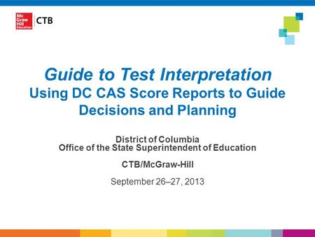 Guide to Test Interpretation Using DC CAS Score Reports to Guide Decisions and Planning District of Columbia Office of the State Superintendent of Education.