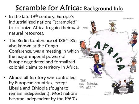 Scramble for Africa: Background Info The Berlin Conference of 1884–85, also known as the Congo Conference, was a meeting in which the major imperial powers.