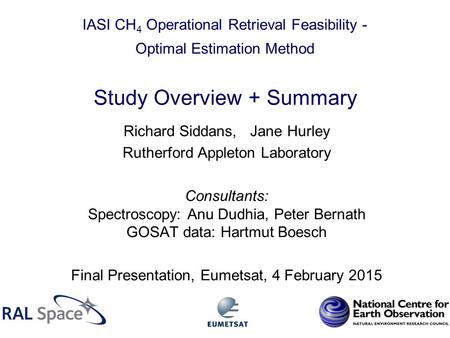IASI CH 4 Operational Retrieval Feasibility - Optimal Estimation Method Study Overview + Summary Richard Siddans, Jane Hurley Rutherford Appleton Laboratory.
