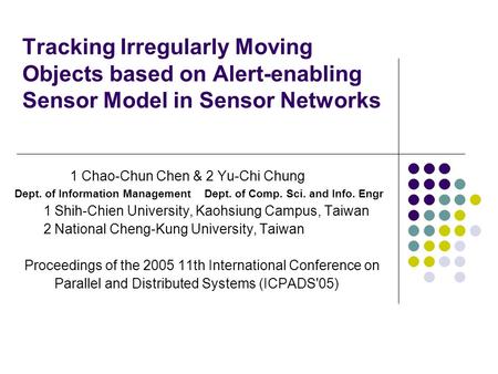 Tracking Irregularly Moving Objects based on Alert-enabling Sensor Model in Sensor Networks 1 Chao-Chun Chen & 2 Yu-Chi Chung Dept. of Information Management.