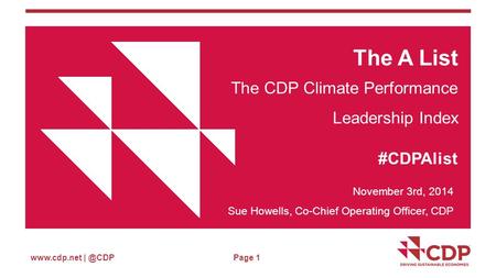 Page 1 The A List The CDP Climate Performance Leadership Index #CDPAlist November 3rd, 2014 Sue Howells, Co-Chief Operating Officer,