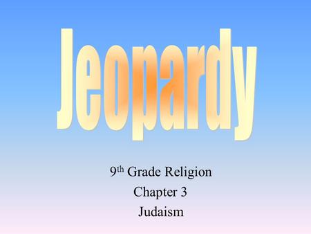 9 th Grade Religion Chapter 3 Judaism 100 200 400 300 400 Choice1Choice 2Choice 3Choice 4 300 200 400 200 100 500 100.