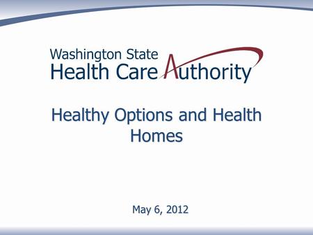 Healthy Options and Health Homes May 6, 2012. What is a Health Home? A “Health Home” is a network of community based providers who will work together.