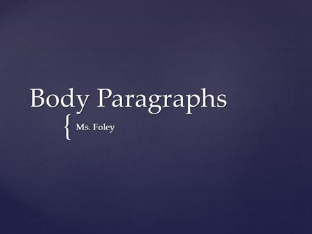 { Body Paragraphs Ms. Foley.  Topic Sentence (1 Sentence)  Context/Lead-In (1 Sentence)  Textual Evidence (1 Sentence)  Commentary/Explanation (3-4.