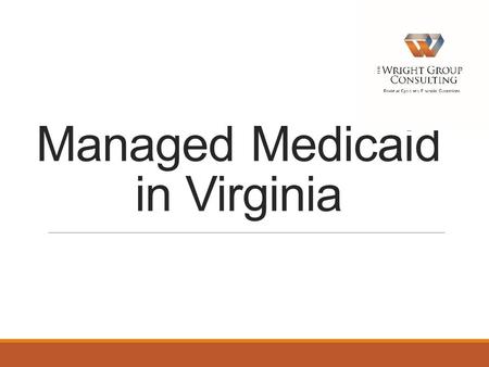 Managed Medicaid in Virginia. Revenue Cycle Trends and Updates LTC/Post Acute Care  Case Management of Reimbursement Government sponsored program days.