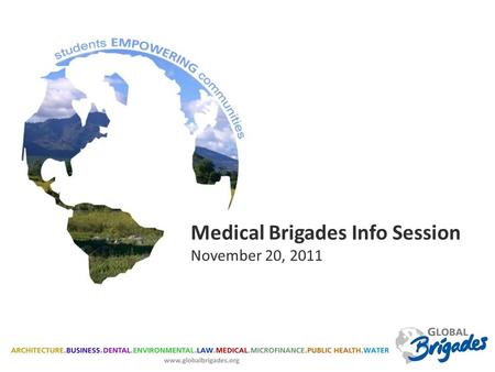 Medical Brigades Info Session November 20, 2011. Global Brigades is the world’s largest student-led global health and sustainable development organization.