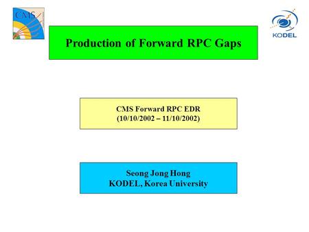 Production of Forward RPC Gaps CMS Forward RPC EDR (10/10/2002 – 11/10/2002) Seong Jong Hong KODEL, Korea University.