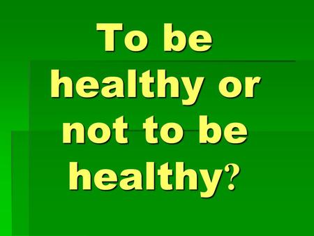 To be healthy or not to be healthy ?. How we are healthy 15 pupils PupilsHours Times a week 1. I do sport 1232123 2. I go for a walk 151.57 3. I watch.