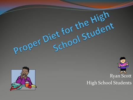 Ryan Scott High School Students. Meals Should cover important food groups  Vitamins and Minerals ESPECIALLY breakfast!! 