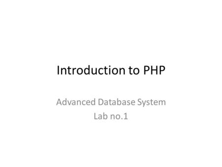 Introduction to PHP Advanced Database System Lab no.1.
