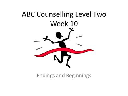 ABC Counselling Level Two Week 10 Endings and Beginnings.