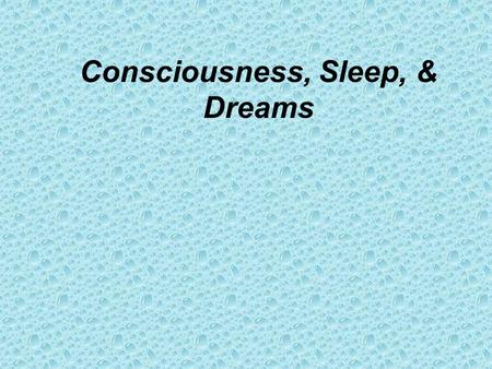 Consciousness, Sleep, & Dreams. When we are awake we are? In a state of Consciousness An awareness of ourselves and our surroundings.