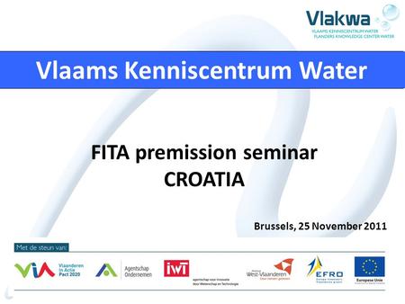 WATROPEC project 1 Vlaams Kenniscentrum Water FITA premission seminar CROATIA Brussels, 25 November 2011.