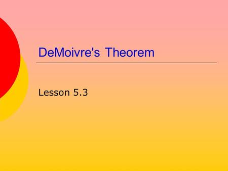 DeMoivre's Theorem Lesson 5.3. 2 Using Trig Representation  Recall that a complex number can be represented as  Then it follows that  What about z.