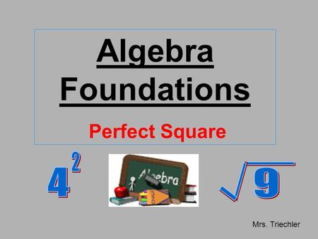 Algebra Foundations Perfect Square Mrs. Triechler.