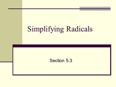 Simplifying Radicals Section 5.3. Radicals Definition Simplifying Adding/Subtracting Multiplying Dividing Rationalizing the denominator.