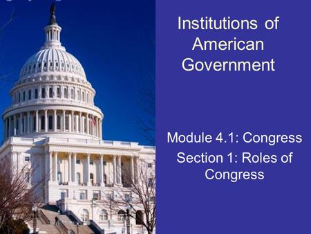 Institutions of American Government Module 4.1: Congress Section 1: Roles of Congress.