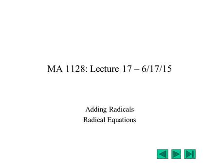 MA 1128: Lecture 17 – 6/17/15 Adding Radicals Radical Equations.