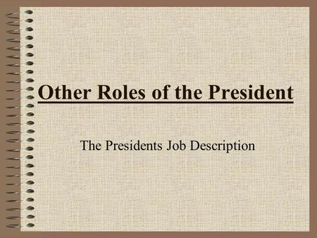 Other Roles of the President The Presidents Job Description.