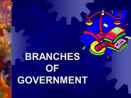 BRANCHESOFGOVERNMENT Inquiring minds should want to know…  What are the three branches of government?  Why do we need three branches?  Who are the.