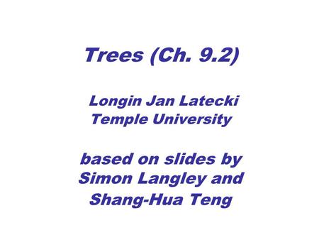 Trees (Ch. 9.2) Longin Jan Latecki Temple University based on slides by Simon Langley and Shang-Hua Teng.