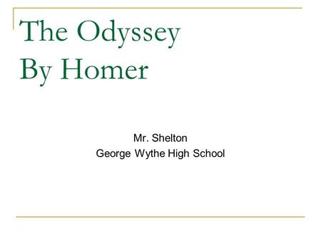 The Odyssey By Homer Mr. Shelton George Wythe High School.