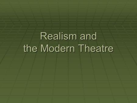 Realism and the Modern Theatre. Beliefs A call to return the theatre to “serious” pursuits as opposed to the commercial interests of melodrama and comedy.
